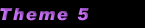 Theme 5